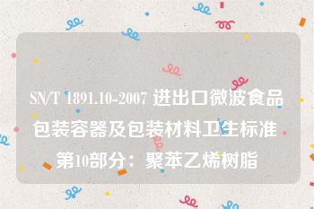 SN/T 1891.10-2007 进出口微波食品包装容器及包装材料卫生标准 第10部分：聚苯乙烯树脂