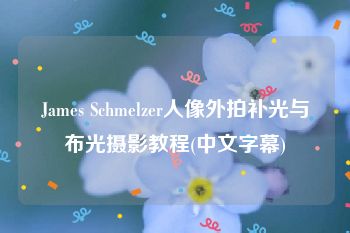 James Schmelzer人像外拍补光与布光摄影教程(中文字幕)