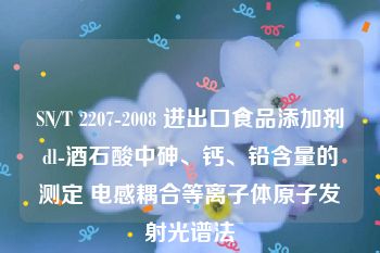 SN/T 2207-2008 进出口食品添加剂dl-酒石酸中砷、钙、铅含量的测定 电感耦合等离子体原子发射光谱法