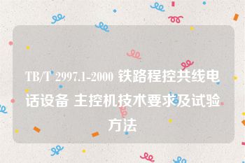 TB/T 2997.1-2000 铁路程控共线电话设备 主控机技术要求及试验方法