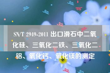 SN/T 2949-2011 出口滑石中二氧化硅、三氧化二铁、三氧化二铝、氧化钙、氧化镁的测定