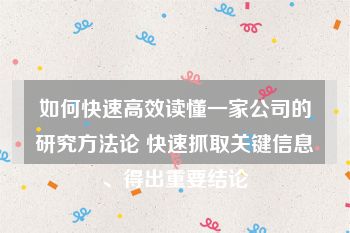 如何快速高效读懂一家公司的研究方法论 快速抓取关键信息、得出重要结论