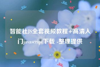 智能社JS全套视频教程+高清入门javascript下载 -整理提供