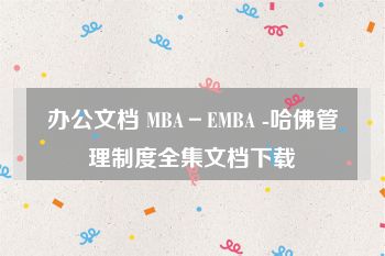 办公文档 MBA－EMBA -哈佛管理制度全集文档下载