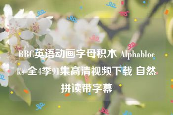 BBC英语动画字母积木 Alphablocks 全4季91集高清视频下载 自然拼读带字幕