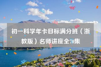 初一科学年卡目标满分班（浙教版）名师讲座全70集