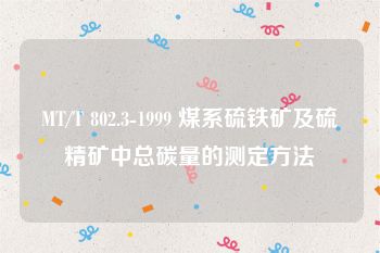 MT/T 802.3-1999 煤系硫铁矿及硫精矿中总碳量的测定方法