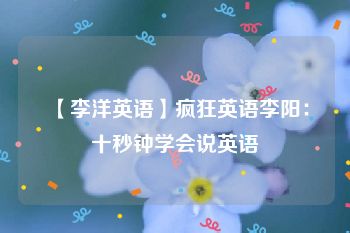 【李洋英语】疯狂英语李阳：十秒钟学会说英语