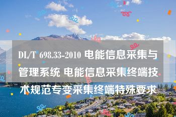 DL/T 698.33-2010 电能信息采集与管理系统 电能信息采集终端技术规范专变采集终端特殊要求