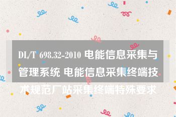 DL/T 698.32-2010 电能信息采集与管理系统 电能信息采集终端技术规范厂站采集终端特殊要求