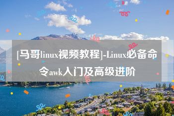 [马哥linux视频教程]-Linux必备命令awk入门及高级进阶