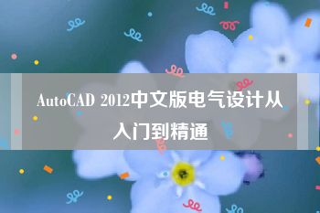 AutoCAD 2012中文版电气设计从入门到精通