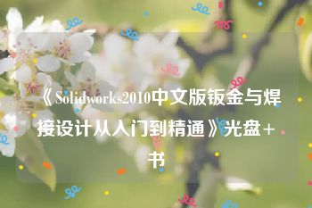 《Solidworks2010中文版钣金与焊接设计从入门到精通》光盘+书